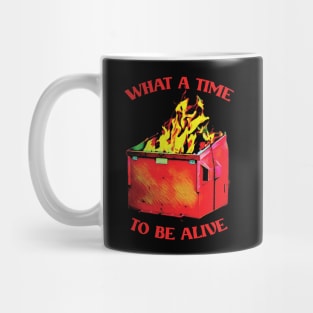 -What A Time To Be Alive- Mug